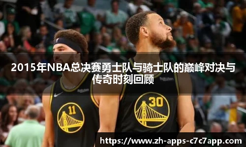 2015年NBA总决赛勇士队与骑士队的巅峰对决与传奇时刻回顾