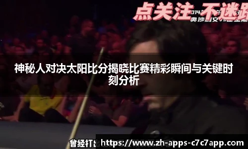 神秘人对决太阳比分揭晓比赛精彩瞬间与关键时刻分析