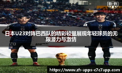 日本U23对阵巴西队的精彩较量展现年轻球员的无限潜力与激情