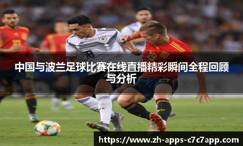 中国与波兰足球比赛在线直播精彩瞬间全程回顾与分析