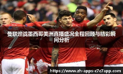 曼联迎战墨西哥美洲直播盛况全程回顾与精彩瞬间分析